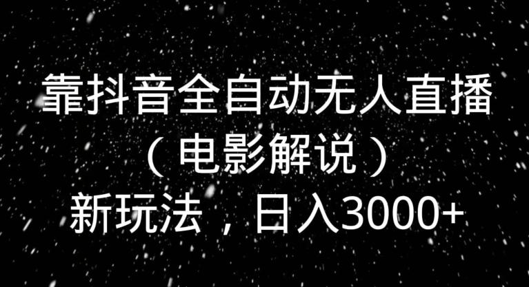 靠抖音全自动无人直播（电影解说）新玩法，日入3000+ - 识享社-识享社