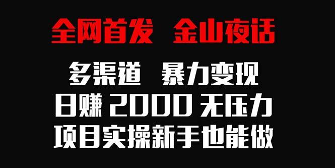 全网首发，金山夜话多渠道暴力变现，日赚2000无压力，项目实操新手也能做 - 识享社-识享社