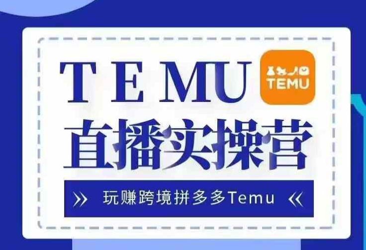 Temu直播实战营，玩赚跨境拼多多Temu，国内电商卷就出海赚美金 - 识享社-识享社