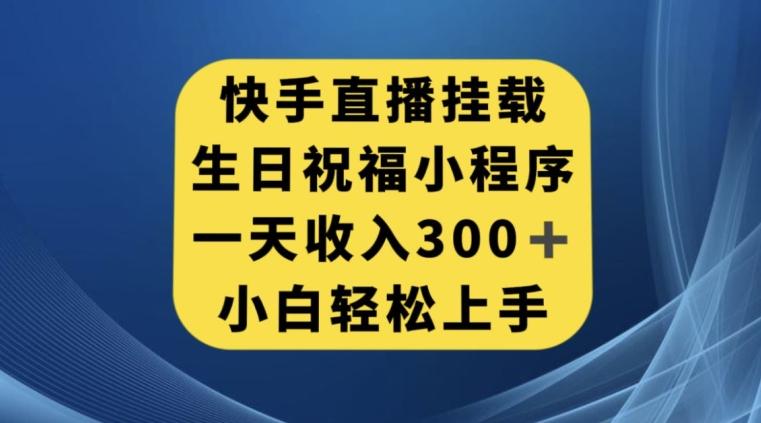 快手挂载生日祝福小程序,一天收入300+,小白轻松上手【揭秘】-识享社