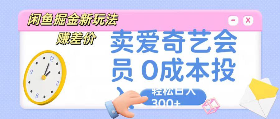 咸鱼掘金新玩法 赚差价 卖爱奇艺会员 0成本投入 轻松日收入300+-识享社