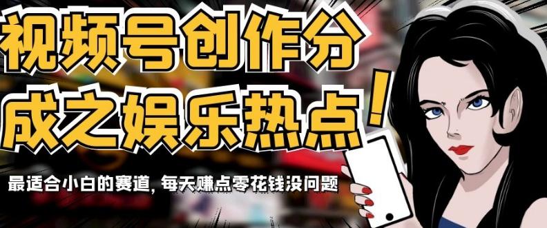 视频号创作分成之娱乐热点，最适合小白的赛道，每天赚点零花钱没问题【揭秘】 - 识享社-识享社