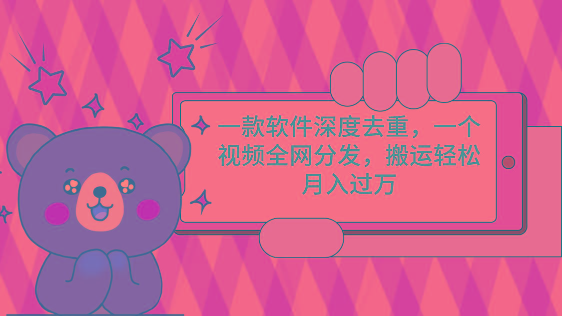 一款软件深度去重，一个视频全网分发，搬运轻松月入过万 - 识享社-识享社