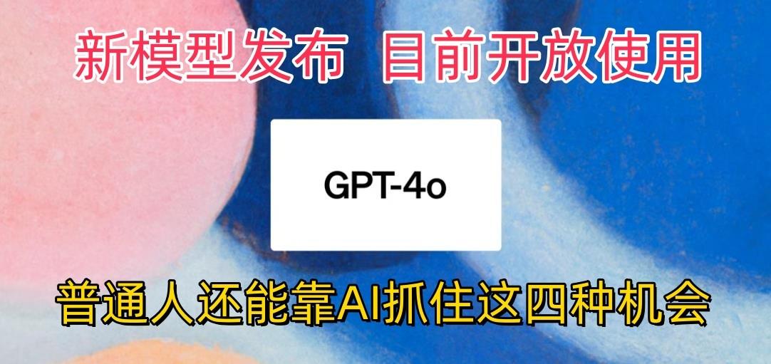 最强模型ChatGPT-4omni震撼发布，目前开放使用，普通人可以利用AI抓住的四… - 识享社-识享社