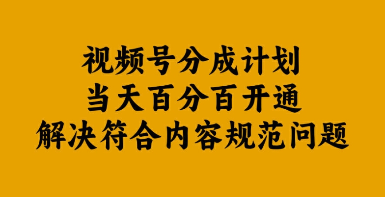 视频号分成计划当天百分百开通解决符合内容规范问题【揭秘】 - 识享社-识享社