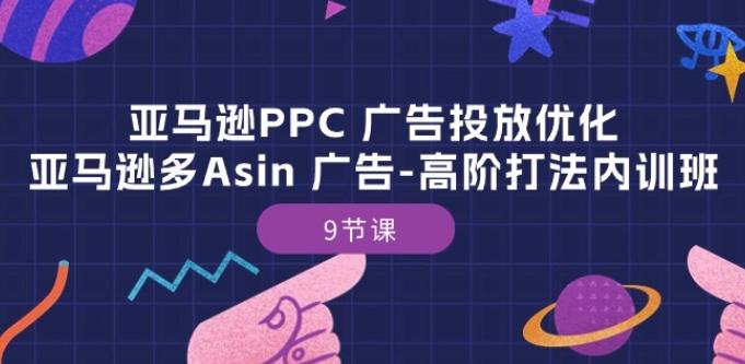 亚马逊PPC 广告投放优化：亚马逊多Asin 广告-高阶打法内训班-9节课 - 识享社-识享社
