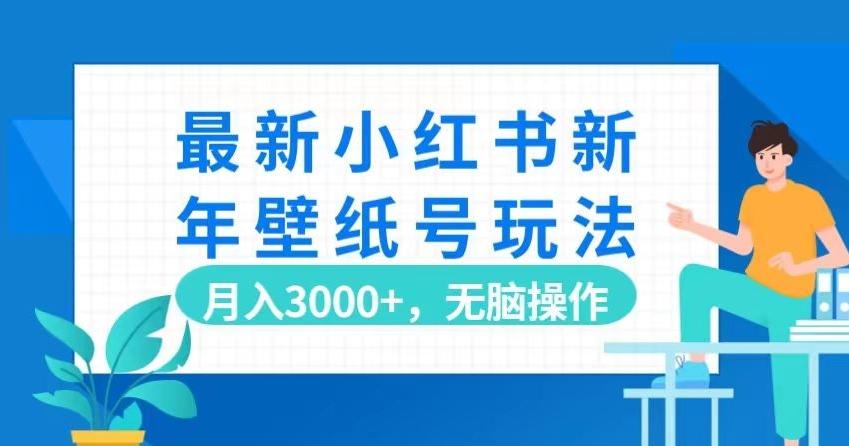 最新小红书新年壁纸号玩法，月入3000+，无脑操作 - 识享社-识享社