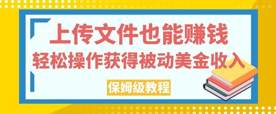 上传文件也能赚钱，轻松操作获得被动美金收入，保姆级教程【揭秘】-识享社