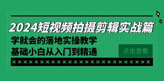 2024短视频拍摄剪辑实操篇，学就会的落地实操教学，基础小白从入门到精通 - 识享社-识享社