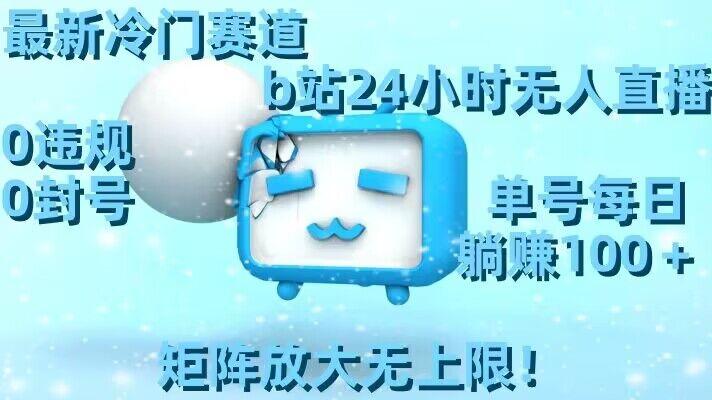 最新冷门赛道，b站24小时无人直播，0违规0封号，单号每日躺赚100＋，矩阵放大无上限【揭秘】 - 识享社-识享社