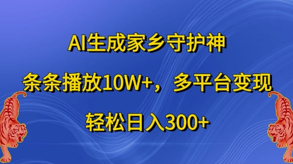 AI生成家乡守护神，条条播放10W+，多平台变现，轻松日入300+【揭秘】-识享社