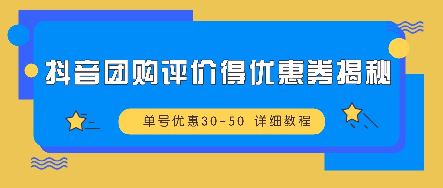 抖音团购评价得优惠券揭秘 单号优惠30-50 详细教程 - 识享社-识享社