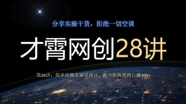 才霄网创28讲第26讲：简单的聊天对话项目，配合矩阵思路日赚300+ - 识享社-识享社
