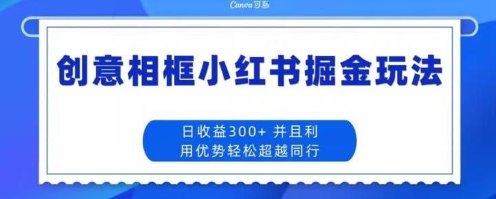创意相框小红书掘金玩法日收益300+ - 识享社-识享社