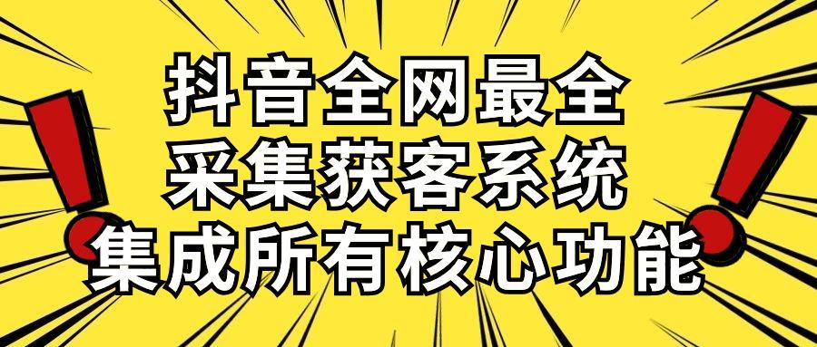 抖音全网最全采集获客系统，集成所有核心功能，日引500+ - 识享社-识享社