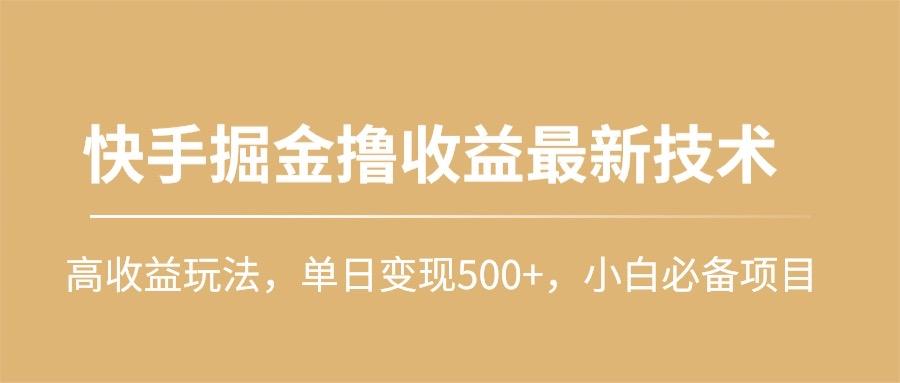 (10163期)快手掘金撸收益最新技术，高收益玩法，单日变现500+，小白必备项目 - 识享社-识享社