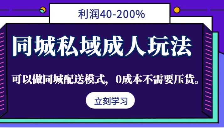 同城私域成人玩法,利润40-200%,可以做同城配送模式,0成本不需要压货。-识享社
