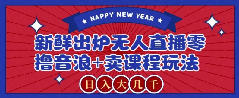 2024最新无人直播零撸音浪+卖课程玩法，日入大几千不是梦【揭秘】 - 识享社-识享社
