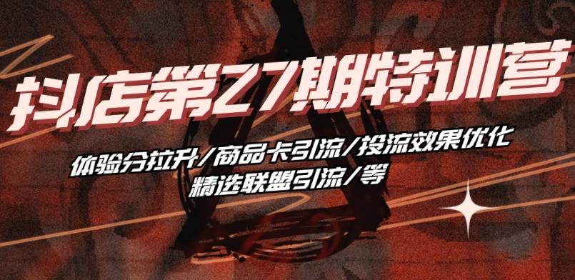 抖音小店·第27期特训营 体验分拉升/商品卡引流/投流效果优化/精选联盟引流/等-识享社