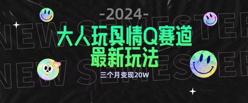 全新大人玩具情Q赛道合规新玩法，公转私域不封号流量多渠道变现，三个月变现20W【揭秘】 - 识享社-识享社
