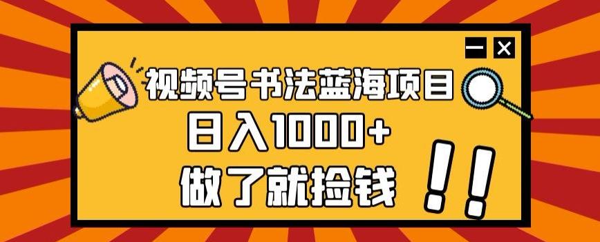 视频号书法蓝海项目，玩法简单，日入1000+【揭秘】 - 识享社-识享社