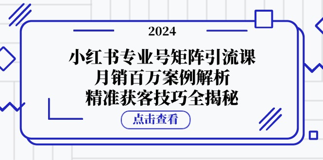 小红书专业号矩阵引流课，月销百万案例解析，精准获客技巧全揭秘 - 识享社-识享社