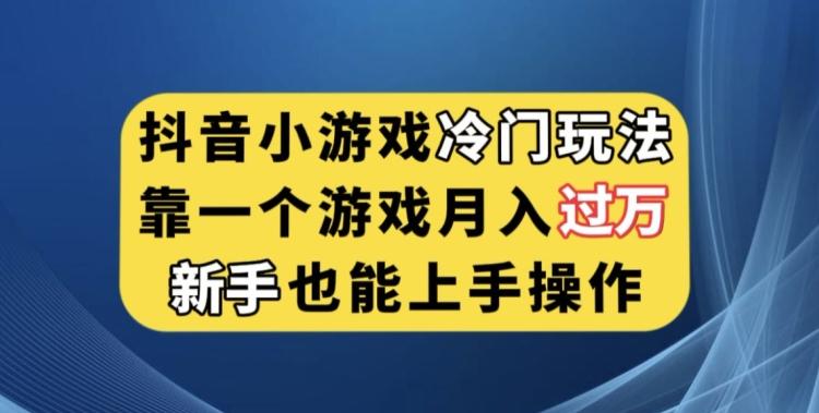 抖音小游戏冷门玩法，靠一个游戏月入过万，新手也能轻松上手【揭秘】-识享社