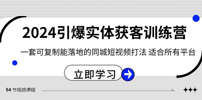 2024引爆实体获客训练营，一套可复制能落地的同城短视频打法，适合所有平台 - 识享社-识享社