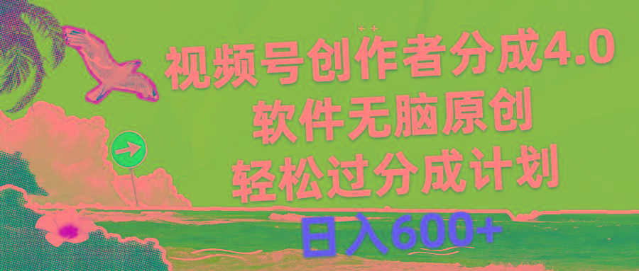 视频号创作者分成4.0，软件无脑原创，轻松过分成计划，日入600+ - 识享社-识享社