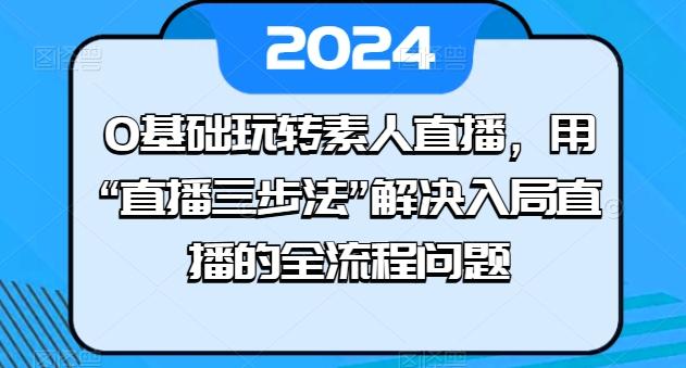 0基础玩转素人直播，用“直播三步法”解决入局直播的全流程问题 - 识享社-识享社
