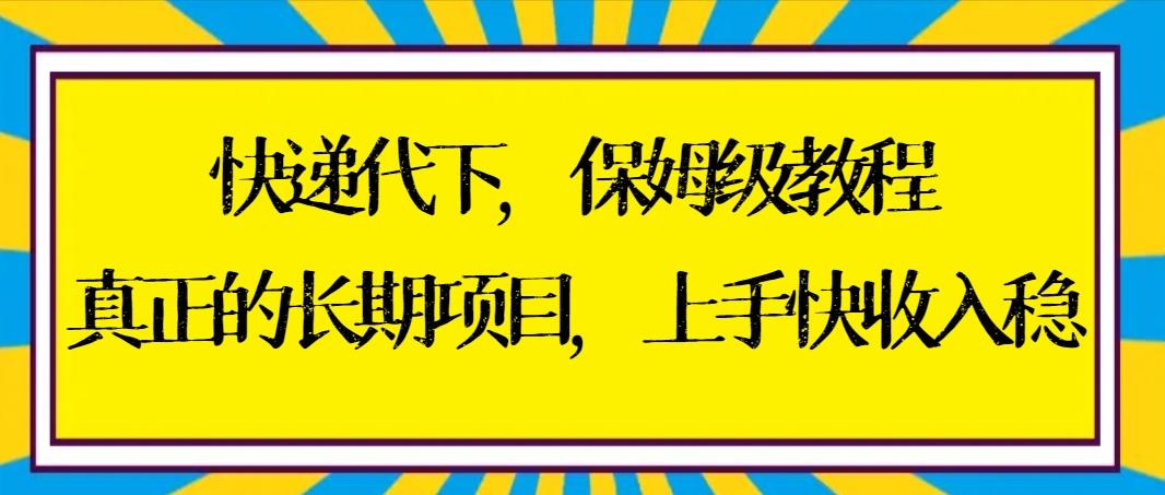 快递代下保姆级教程，真正的长期项目，上手快收入稳【实操+渠道】-识享社