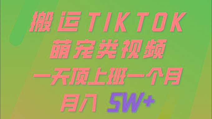 (9931期)一键搬运TIKTOK萌宠类视频 一部手机即可操作 所有平台均可发布 轻松月入5W+ - 识享社-识享社