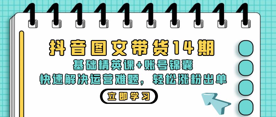 抖音 图文带货14期：基础精英课+账号锦囊，快速解决运营难题 轻松涨粉出单 - 识享社-识享社