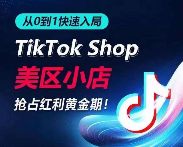 从0到1快速入局TikTok美区小店，快速抢占流量黄金期，开启日出千单之旅 - 识享社-识享社