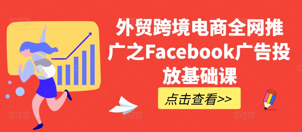 外贸跨境电商全网推广之Facebook广告投放基础课 - 识享社-识享社