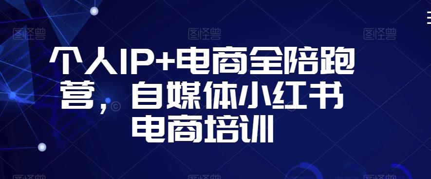 个人IP+电商全陪跑营，自媒体小红书电商培训 - 识享社-识享社