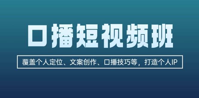 口播短视频班：覆盖个人定位、文案创作、口播技巧等，打造个人IP - 识享社-识享社