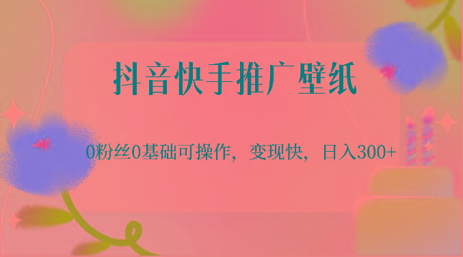 抖音快手推广壁纸，0粉丝0基础可操作，变现快，日入300+ - 识享社-识享社
