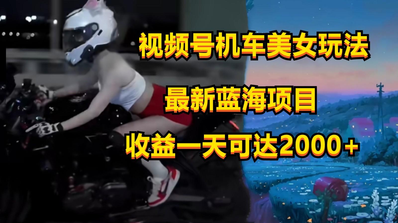 视频号机车美女短视频,视频创作掘金,一天可收入2000+-识享社