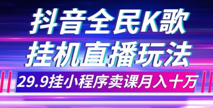 抖音全民K歌直播不露脸玩法,29.9挂小程序卖课月入10万-识享社