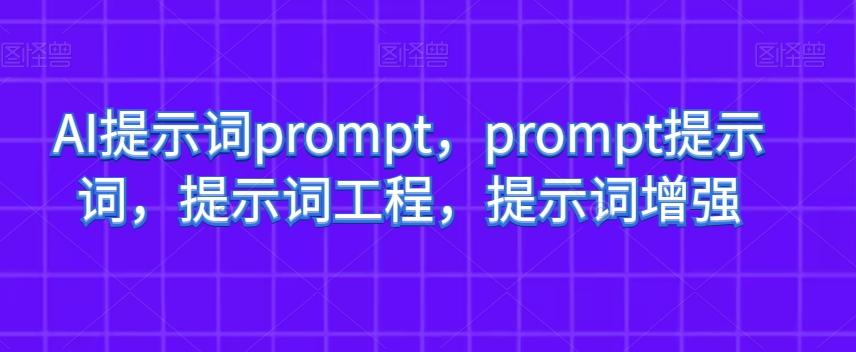 AI提示词prompt，prompt提示词，提示词工程，提示词增强-识享社