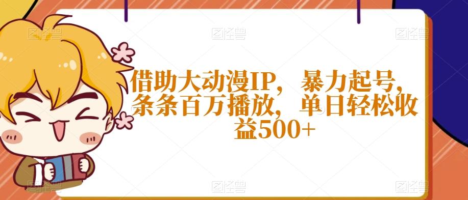 借助大动漫IP，暴力起号，条条百万播放，单日轻松收益500+【揭秘】 - 识享社-识享社