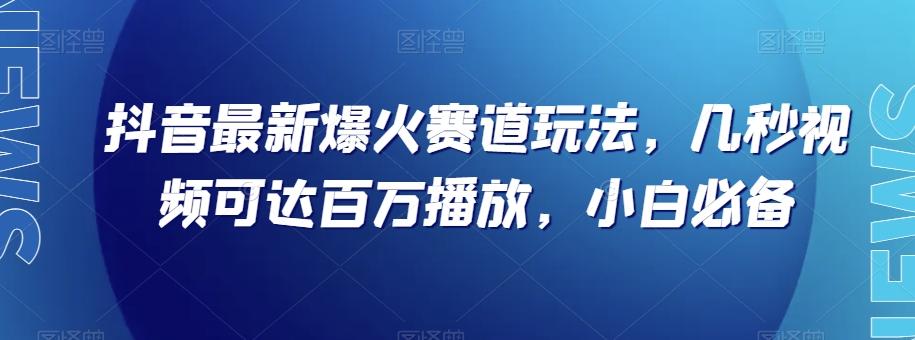 抖音最新爆火赛道玩法，几秒视频可达百万播放，小白必备（附素材）【揭秘】 - 识享社-识享社