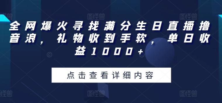 全网爆火寻找满分生日直播撸音浪,礼物收到手软,单日收益1000+【揭秘】