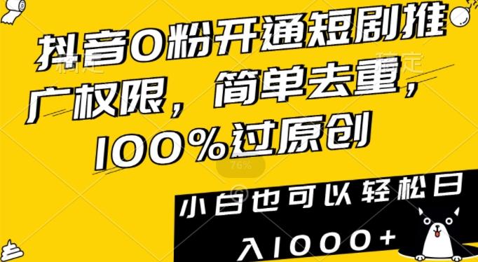 抖音0粉开通短剧推广权限，简单去重，100%过原创，小白也可以轻松日入1000+【揭秘】 - 识享社-识享社