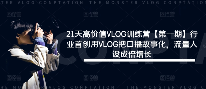 21天高价值VLOG训练营【第一期】行业首创用VLOG把口播故事化，流量人设成倍增长 - 识享社-识享社
