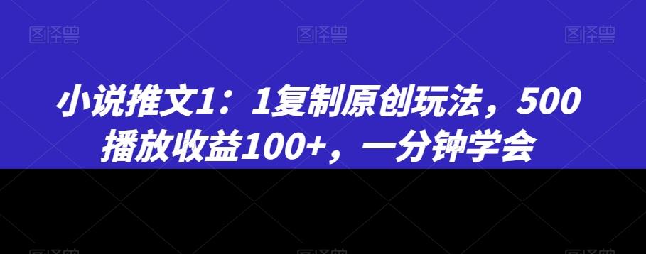 小说推文1：1复制原创玩法，500播放收益100+，一分钟学会【揭秘】 - 识享社-识享社