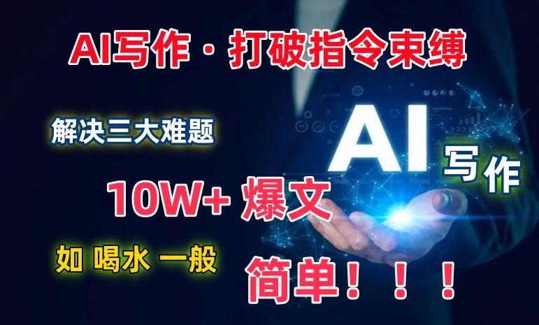 AI写作：解决三大难题，10W+爆文如喝水一般简单，打破指令调教束缚【揭秘】 - 识享社-识享社
