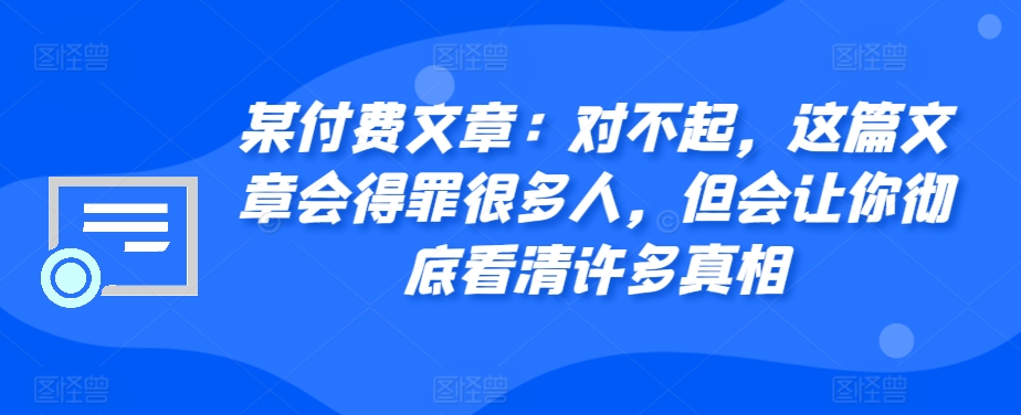 某付费文章：对不起，这篇文章会得罪很多人，但会让你彻底看清许多真相 - 识享社-识享社