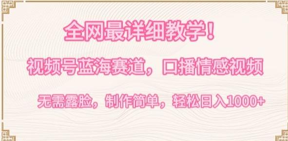 全网最详细教学，视频号蓝海赛道，口播情感视频，无需露脸，制作简单，轻松实现日入1000+【揭秘】 - 识享社-识享社
